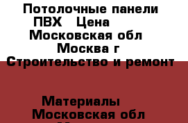 Потолочные панели ПВХ › Цена ­ 230 - Московская обл., Москва г. Строительство и ремонт » Материалы   . Московская обл.,Москва г.